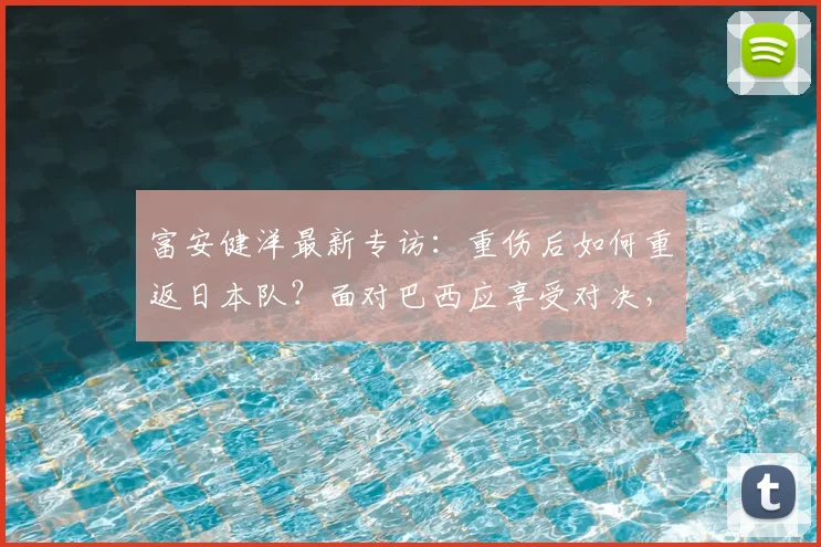 富安健洋最新专访：重伤后如何重返日本队？面对巴西应享受对决，展望2026世界杯